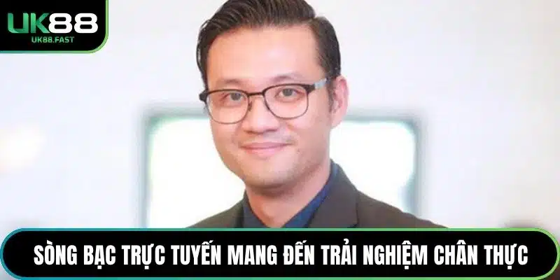 Sòng bạc trực tuyến mang đến trải nghiệm chân thực